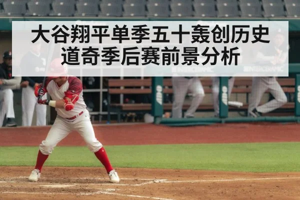 大谷翔平单季五十轰创历史道奇季后赛前景分析